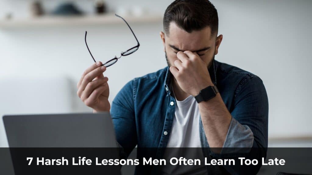 7 Harsh Life Lessons Men Often Learn Too Late