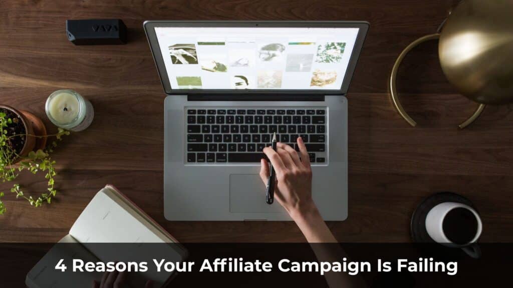 4 Reasons Your Affiliate Campaign Is Failing (And How to Turn It Around)