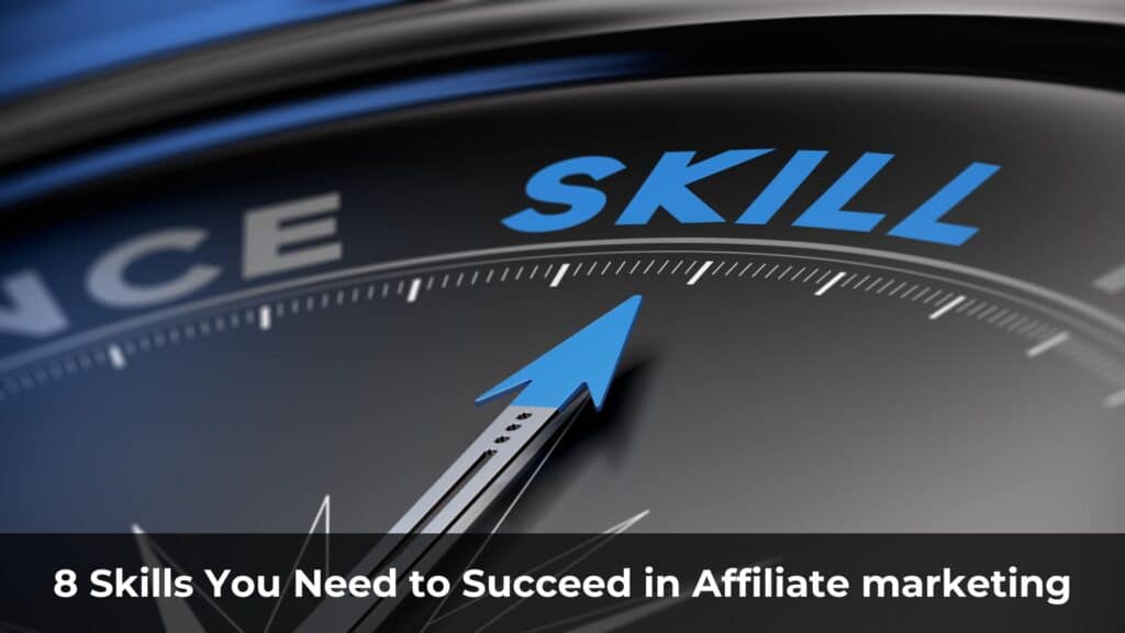 8 Essential Skills You Need to Succeed in Affiliate Marketing